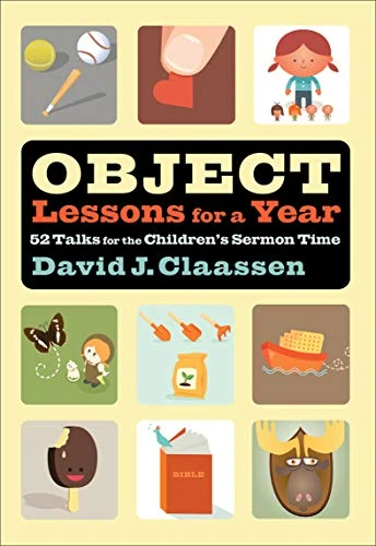 Object Lessons For A Year: 52 Talks For The Children’s Sermon Time 3 Object Lessons For A Year: 52 Talks For The Children’s Sermon Time