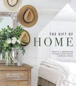The Gift Of Home: Beauty And Inspiration To Make Every Space A Special Place