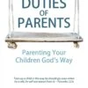 The Duties Of Parents: Parenting Your Children God’s Way