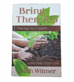 Bring Them Up -Training Our Children In The Fear Of The Lord